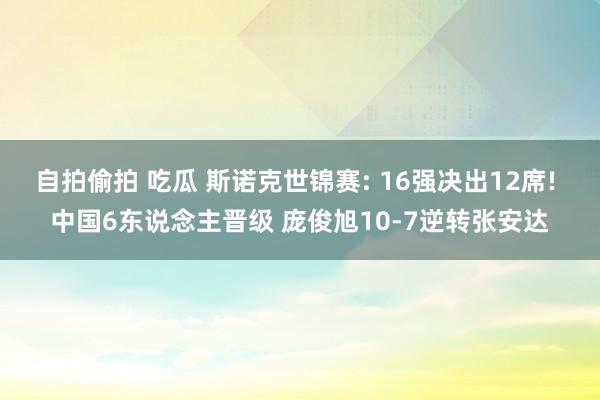 自拍偷拍 吃瓜 斯诺克世锦赛: 16强决出12席! 中国6东