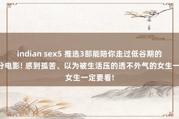 indian sex5 推选3部能陪你走过低谷期的豆瓣高分电