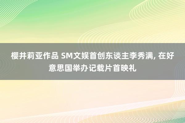 樱井莉亚作品 SM文娱首创东谈主李秀满, 在好意思国举办记载